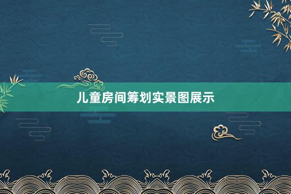 儿童房间筹划实景图展示