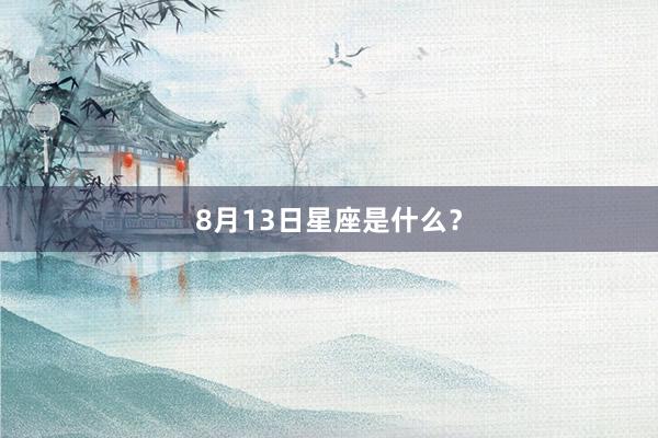 8月13日星座是什么？
