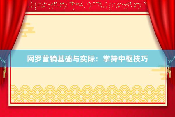 网罗营销基础与实际：掌持中枢技巧